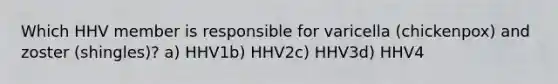 Which HHV member is responsible for varicella (chickenpox) and zoster (shingles)? a) HHV1b) HHV2c) HHV3d) HHV4