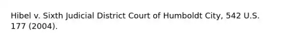 Hibel v. Sixth Judicial District Court of Humboldt City, 542 U.S. 177 (2004).