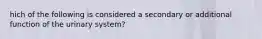 hich of the following is considered a secondary or additional function of the urinary system?