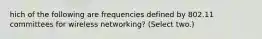 hich of the following are frequencies defined by 802.11 committees for wireless networking? (Select two.)