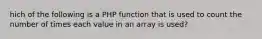 hich of the following is a PHP function that is used to count the number of times each value in an array is used?