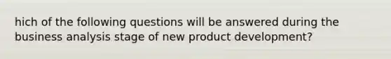 hich of the following questions will be answered during the business analysis stage of new product development?