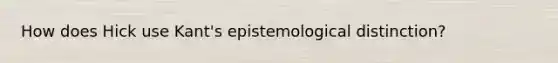 How does Hick use Kant's epistemological distinction?