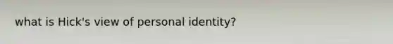 what is Hick's view of personal identity?