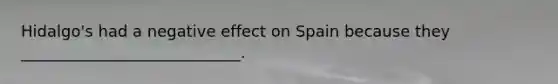 Hidalgo's had a negative effect on Spain because they ____________________________.