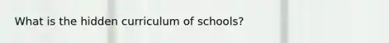 What is the hidden curriculum of schools?