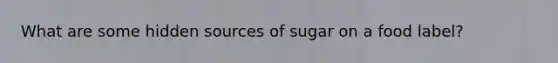 What are some hidden sources of sugar on a food label?