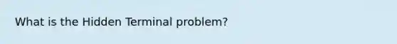 What is the Hidden Terminal problem?