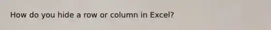 How do you hide a row or column in Excel?