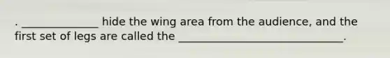 . ______________ hide the wing area from the audience, and the first set of legs are called the ______________________________.