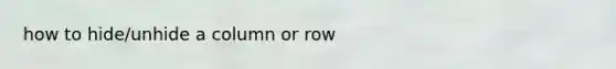 how to hide/unhide a column or row