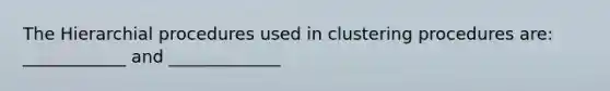 The Hierarchial procedures used in clustering procedures are: ____________ and _____________