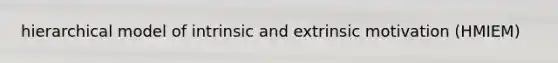 hierarchical model of intrinsic and extrinsic motivation (HMIEM)