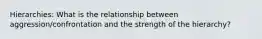 Hierarchies: What is the relationship between aggression/confrontation and the strength of the hierarchy?