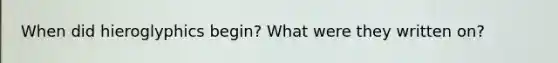 When did hieroglyphics begin? What were they written on?