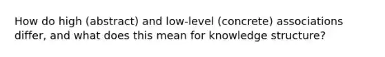 How do high (abstract) and low-level (concrete) associations differ, and what does this mean for knowledge structure?