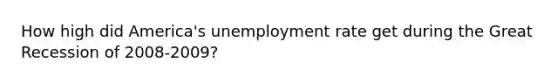 How high did America's unemployment rate get during the Great Recession of 2008-2009?