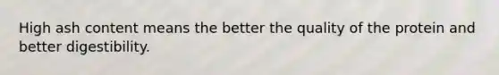 High ash content means the better the quality of the protein and better digestibility.