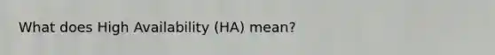 What does High Availability (HA) mean?