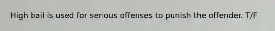 High bail is used for serious offenses to punish the offender. T/F