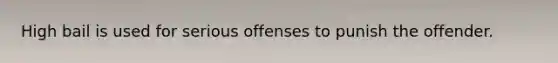 High bail is used for serious offenses to punish the offender.