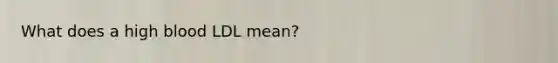 What does a high blood LDL mean?