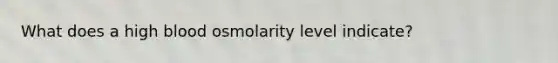 What does a high blood osmolarity level indicate?