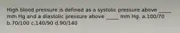 High blood pressure is defined as a systolic pressure above _____ mm Hg and a diastolic pressure above _____ mm Hg. a.100/70 b.70/100 c.140/90 d.90/140