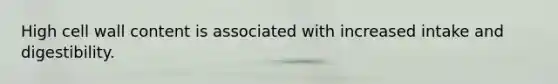 High cell wall content is associated with increased intake and digestibility.