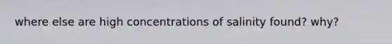 where else are high concentrations of salinity found? why?