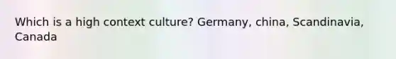 Which is a high context culture? Germany, china, Scandinavia, Canada