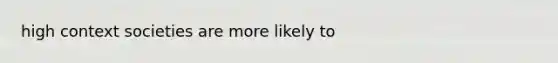 high context societies are more likely to