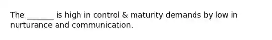 The _______ is high in control & maturity demands by low in nurturance and communication.