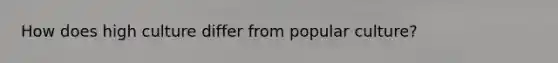 How does high culture differ from popular culture?