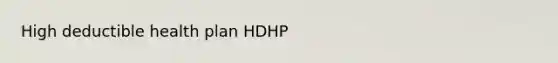 High deductible health plan HDHP