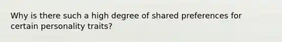 Why is there such a high degree of shared preferences for certain personality traits?