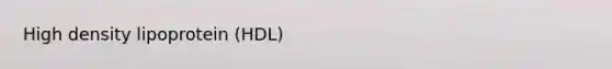 High density lipoprotein (HDL)