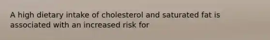 A high dietary intake of cholesterol and saturated fat is associated with an increased risk for