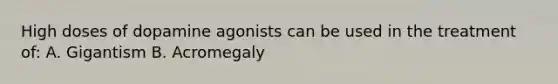 High doses of dopamine agonists can be used in the treatment of: A. Gigantism B. Acromegaly