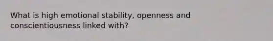 What is high emotional stability, openness and conscientiousness linked with?