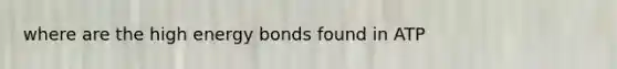 where are the high energy bonds found in ATP