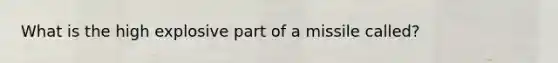 What is the high explosive part of a missile called?