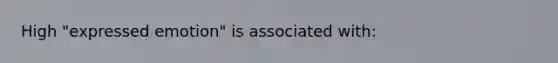 High "expressed emotion" is associated with: