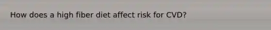 How does a high fiber diet affect risk for CVD?