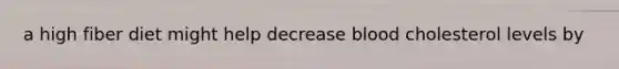 a high fiber diet might help decrease blood cholesterol levels by