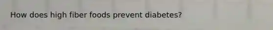 How does high fiber foods prevent diabetes?