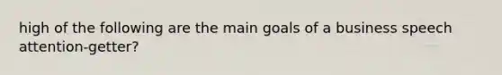 high of the following are the main goals of a business speech attention-getter?