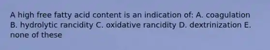 A high free fatty acid content is an indication of: A. coagulation B. hydrolytic rancidity C. oxidative rancidity D. dextrinization E. none of these