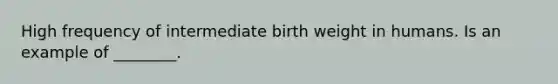 High frequency of intermediate birth weight in humans. Is an example of ________.