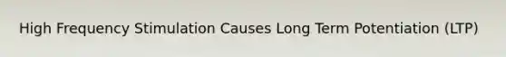 High Frequency Stimulation Causes Long Term Potentiation (LTP)